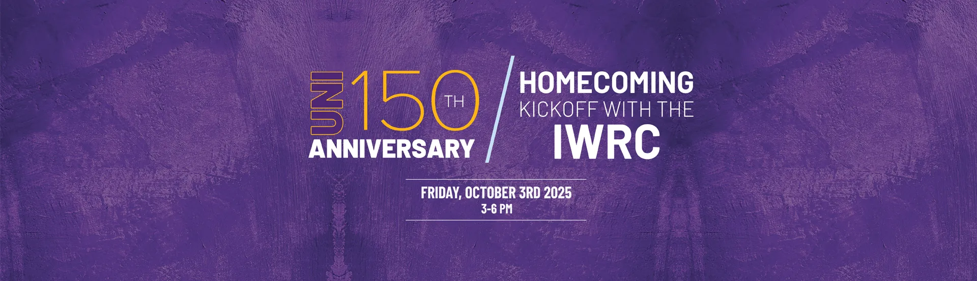 UNI 150th Anniversary and Homecoming Kickoff with the IWRC is Friday, October 3rd, 2025 from 3-6pm